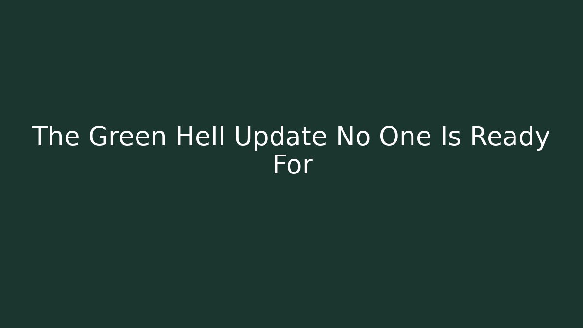 The Green Hell Update No One Is Ready For - Critter Realm