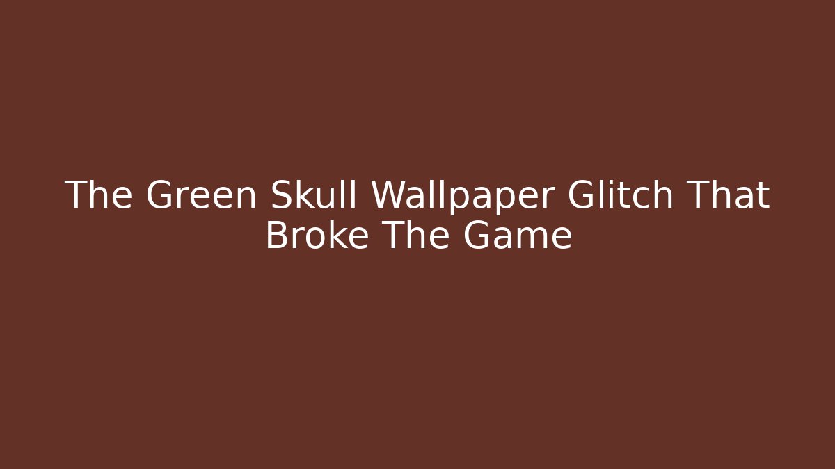 The Green Skull Wallpaper Glitch That Broke The Game