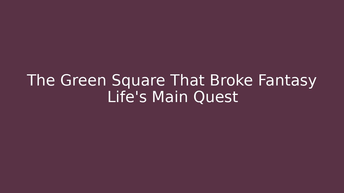 The Green Square That Broke Fantasy Life's Main Quest