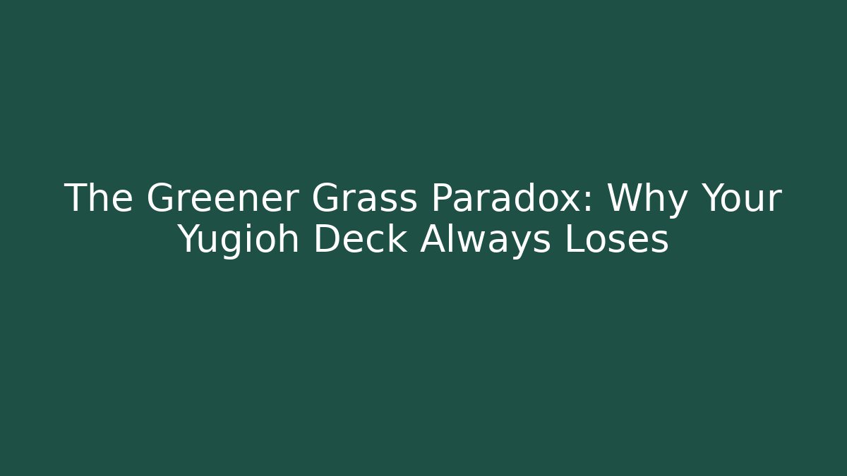 The Greener Grass Paradox: Why Your Yugioh Deck Always Loses - Critter Realm