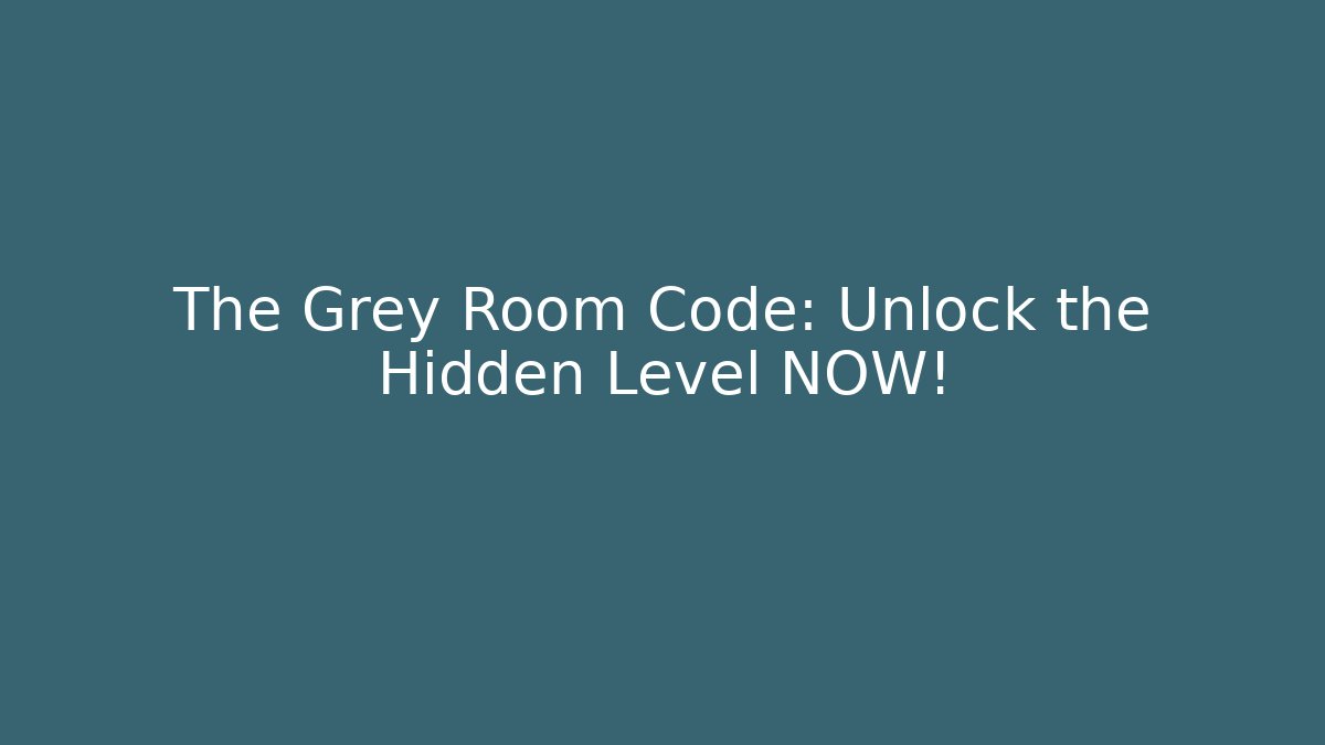 The Grey Room Code: Unlock the Hidden Level NOW!