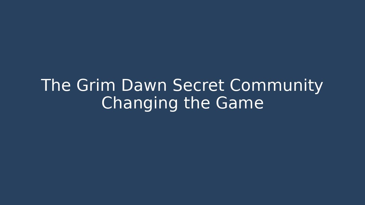 The Grim Dawn Secret Community Changing the Game