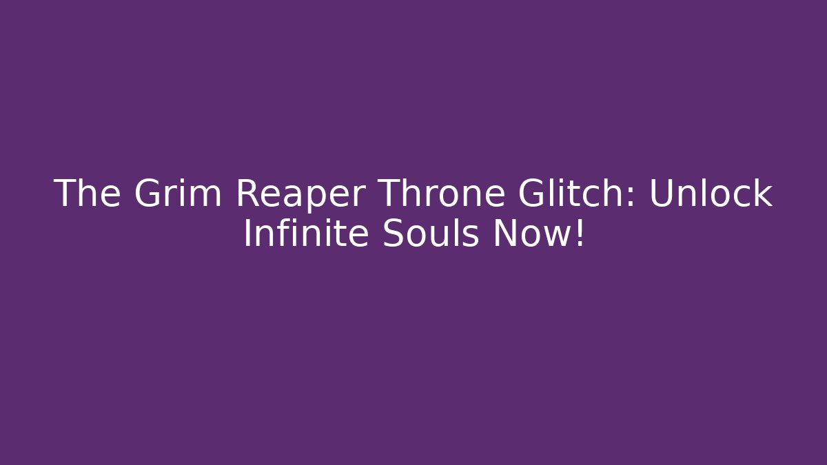 The Grim Reaper Throne Glitch: Unlock Infinite Souls Now!