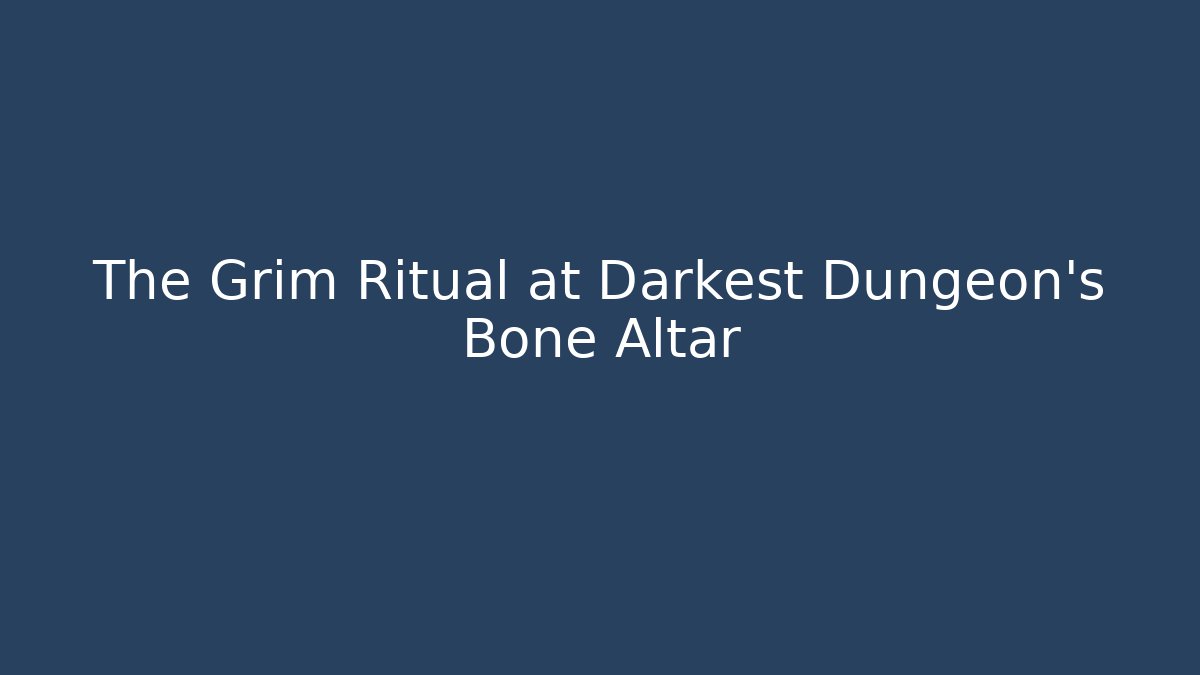 The Grim Ritual at Darkest Dungeon's Bone Altar - Critter Realm