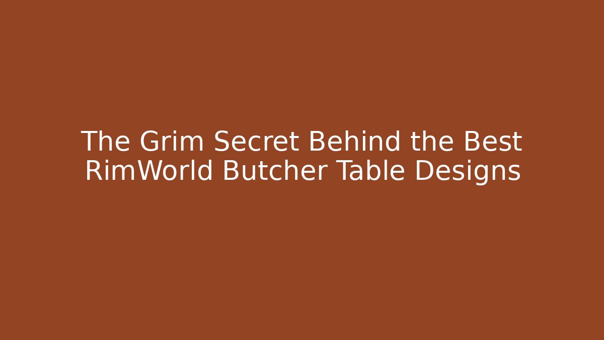 The Grim Secret Behind the Best RimWorld Butcher Table Designs