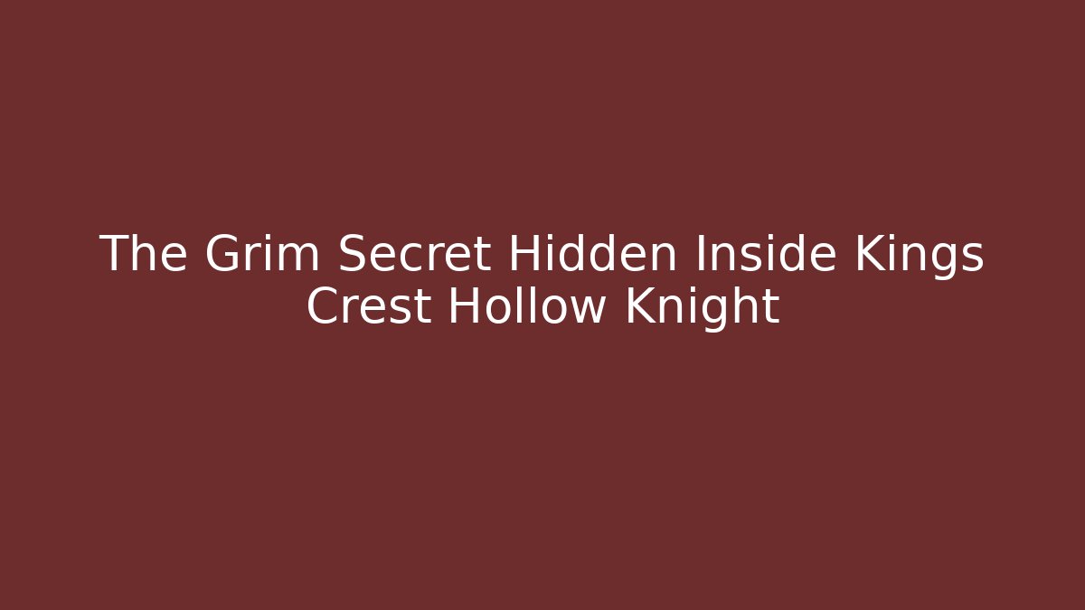 The Grim Secret Hidden Inside Kings Crest Hollow Knight