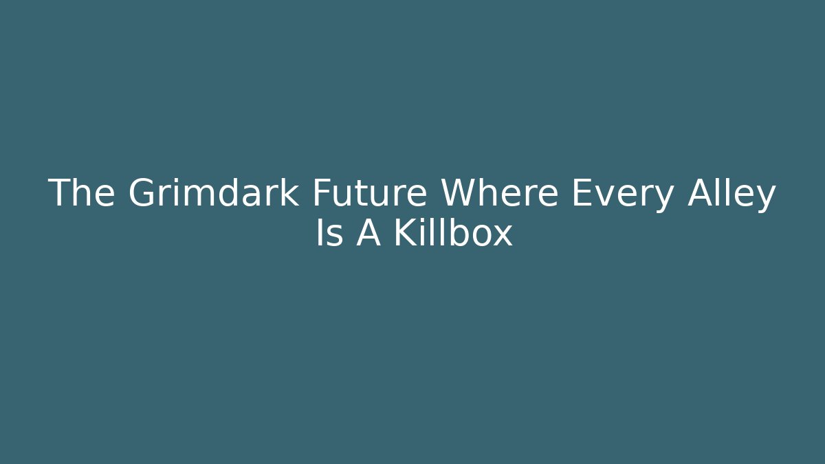 The Grimdark Future Where Every Alley Is A Killbox