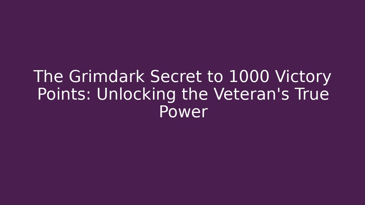 The Grimdark Secret to 1000 Victory Points: Unlocking the Veteran's True Power - Critter Realm