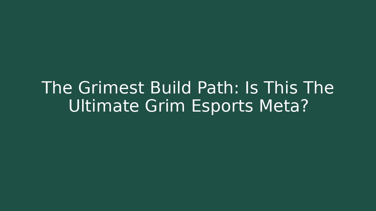 The Grimest Build Path: Is This The Ultimate Grim Esports Meta?