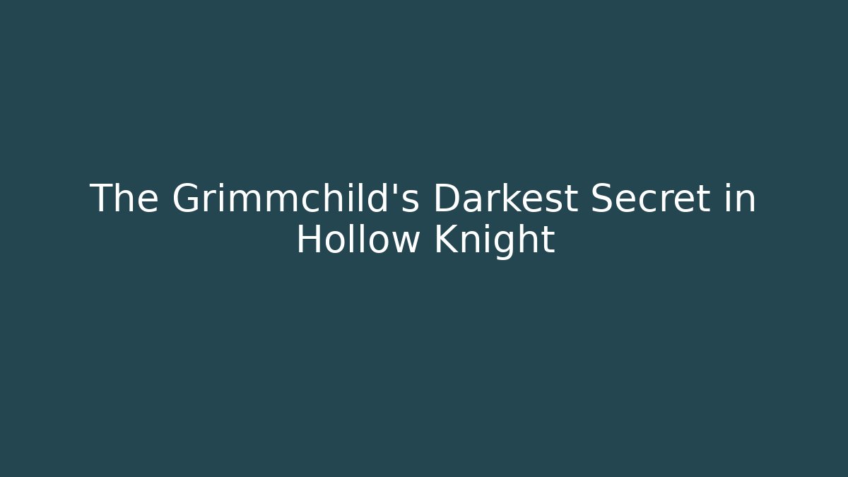 The Grimmchild's Darkest Secret in Hollow Knight