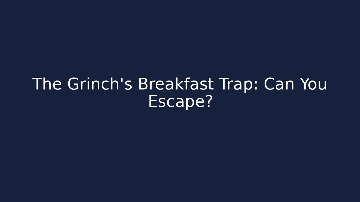 The Grinch's Breakfast Trap: Can You Escape?