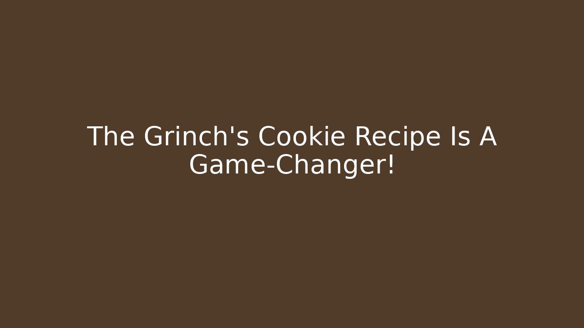 The Grinch's Cookie Recipe Is A Game-Changer!