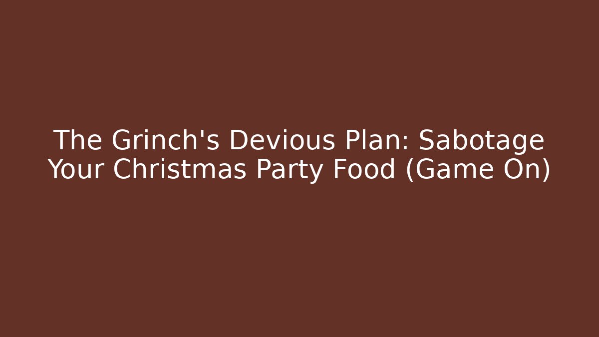 The Grinch's Devious Plan: Sabotage Your Christmas Party Food (Game On)