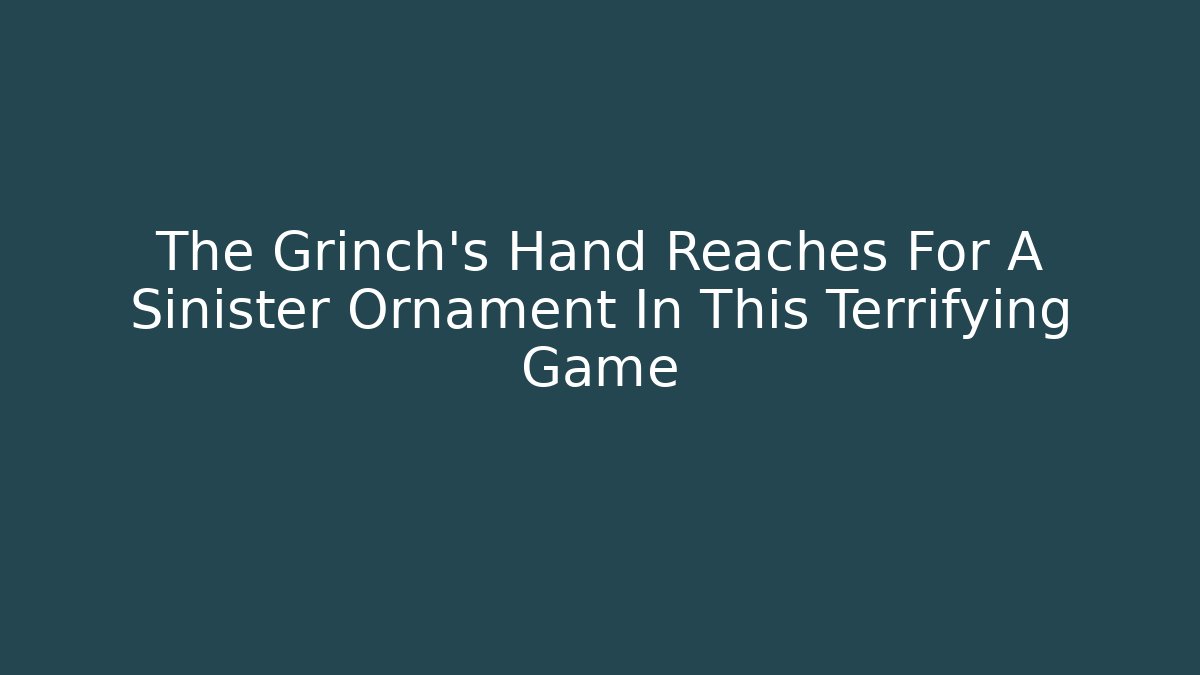 The Grinch's Hand Reaches For A Sinister Ornament In This Terrifying Game