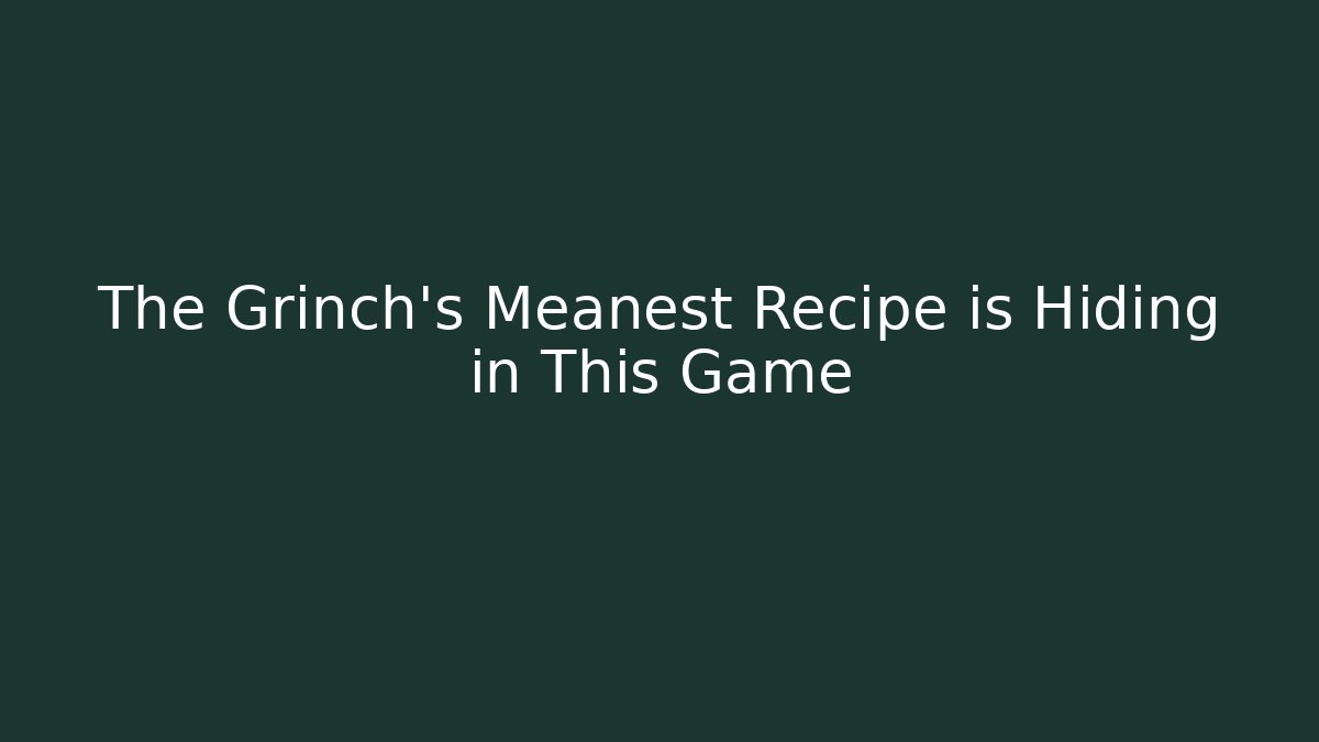 The Grinch's Meanest Recipe is Hiding in This Game