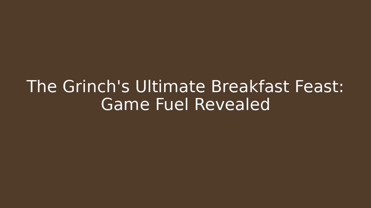 The Grinch's Ultimate Breakfast Feast: Game Fuel Revealed