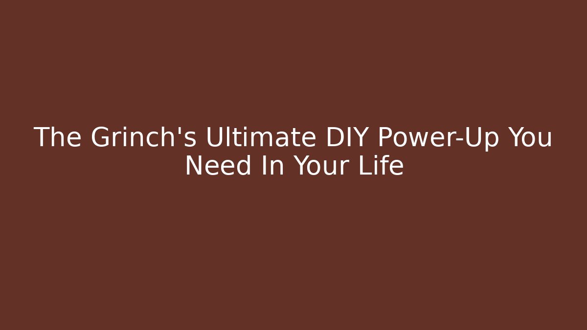 The Grinch's Ultimate DIY Power-Up You Need In Your Life