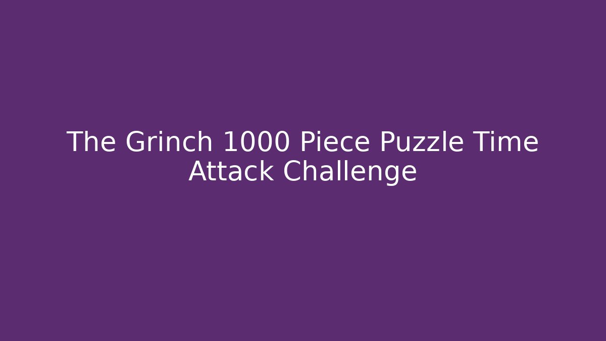 The Grinch 1000 Piece Puzzle Time Attack Challenge