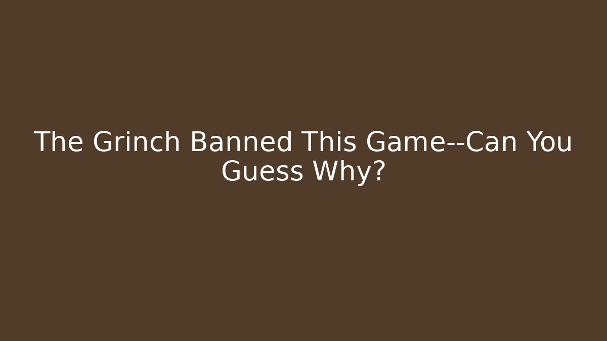 The Grinch Banned This Game—Can You Guess Why?