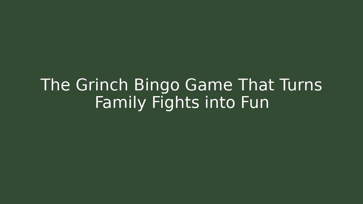 The Grinch Bingo Game That Turns Family Fights into Fun - Critter Realm