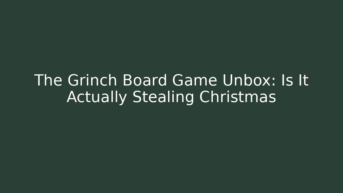 The Grinch Board Game Unbox: Is It Actually Stealing Christmas