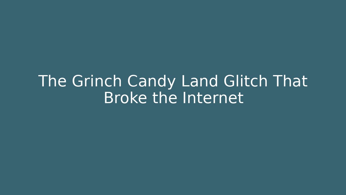 The Grinch Candy Land Glitch That Broke the Internet