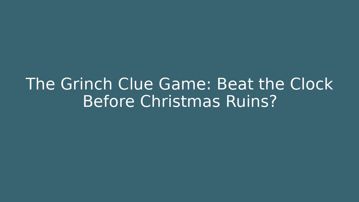 The Grinch Clue Game: Beat the Clock Before Christmas Ruins?