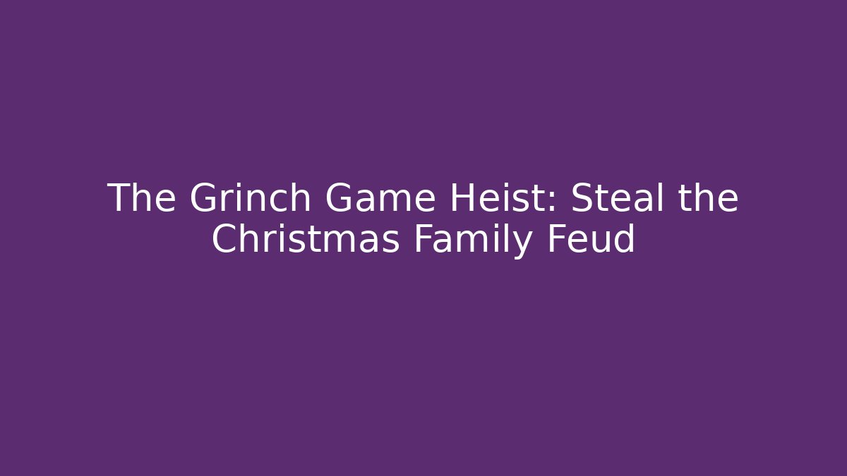 The Grinch Game Heist: Steal the Christmas Family Feud