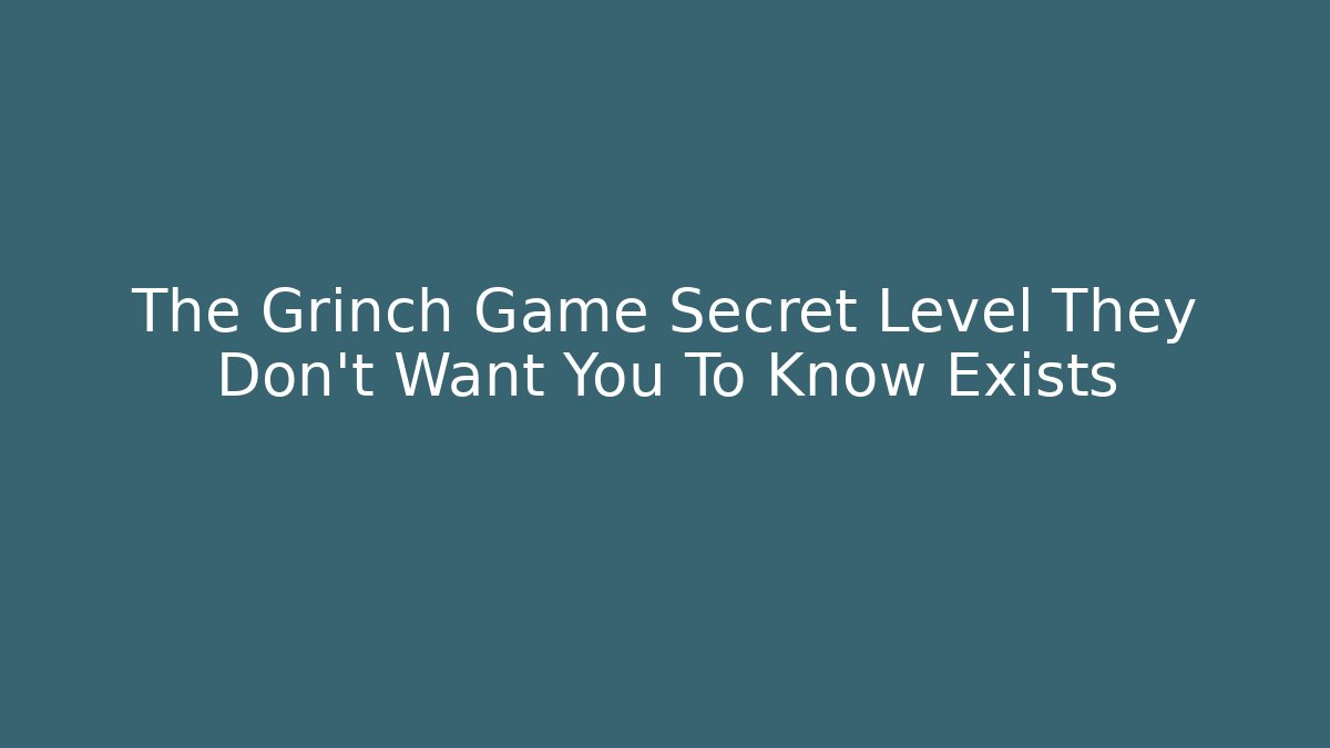 The Grinch Game Secret Level They Don't Want You To Know Exists