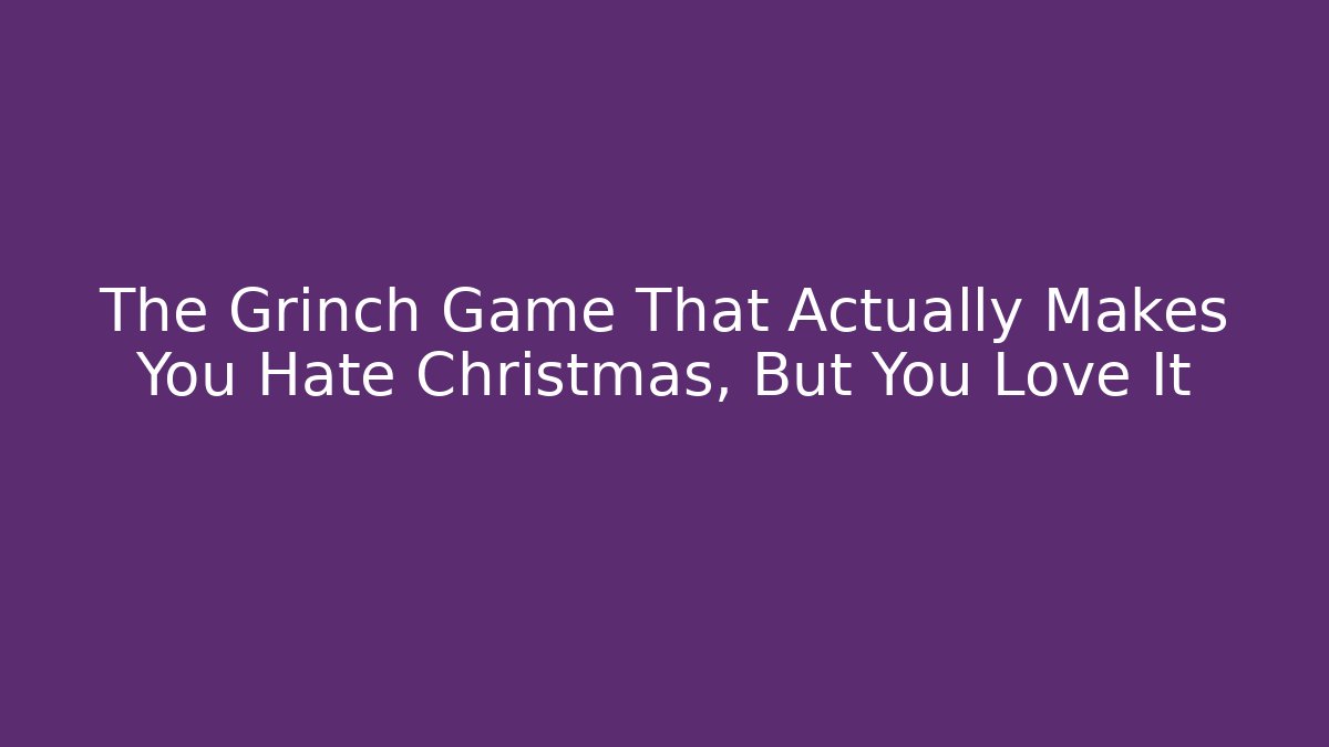 The Grinch Game That Actually Makes You Hate Christmas, But You Love It