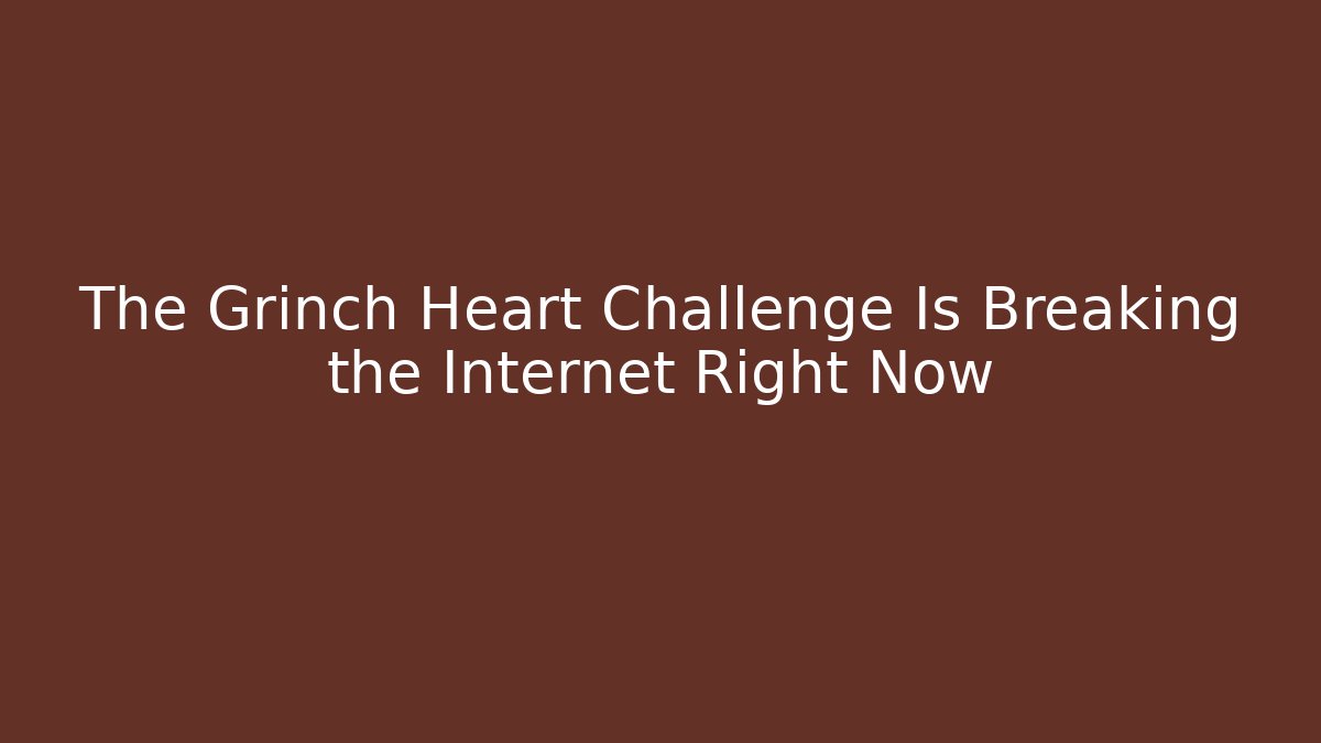 The Grinch Heart Challenge Is Breaking the Internet Right Now