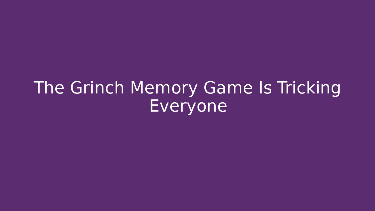 The Grinch Memory Game Is Tricking Everyone