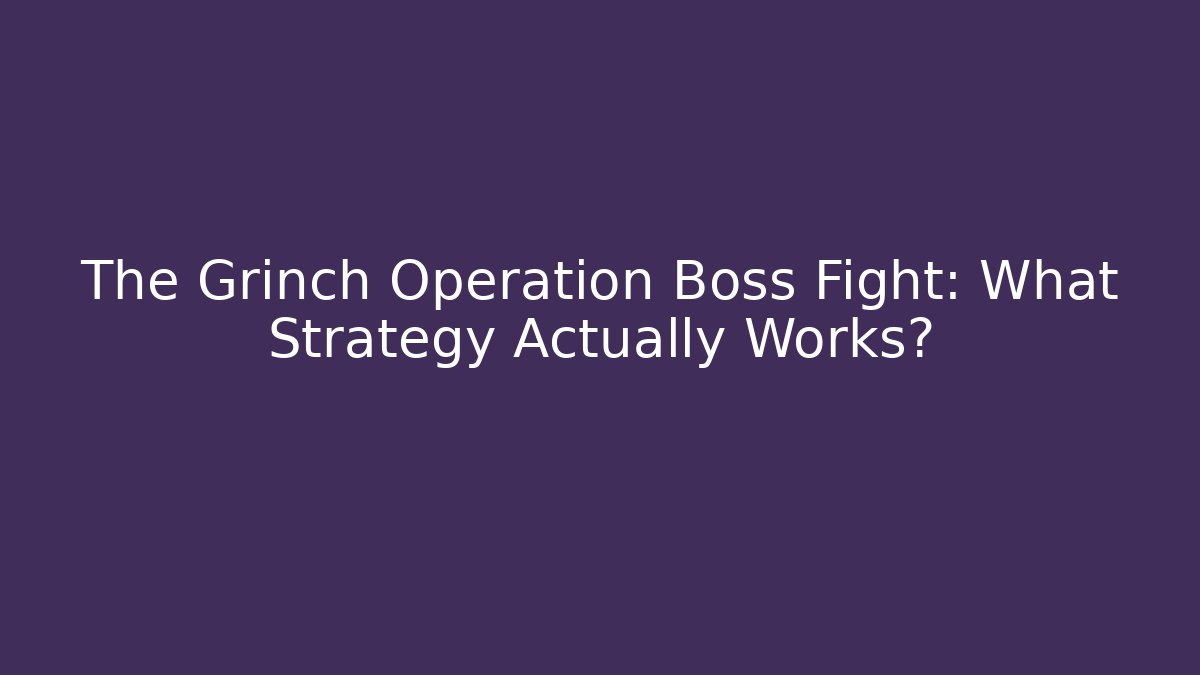 The Grinch Operation Boss Fight: What Strategy Actually Works? - Critter Realm
