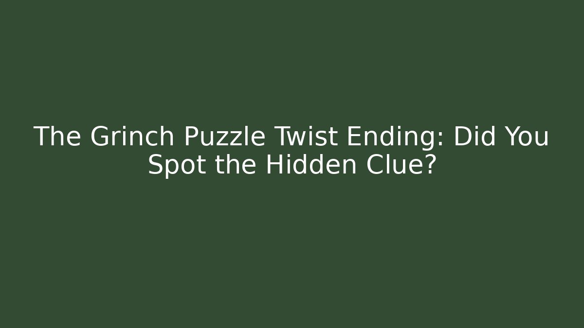 The Grinch Puzzle Twist Ending: Did You Spot the Hidden Clue?