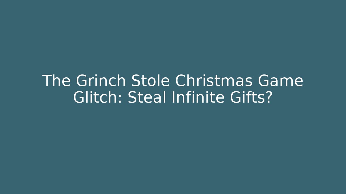 The Grinch Stole Christmas Game Glitch: Steal Infinite Gifts?
