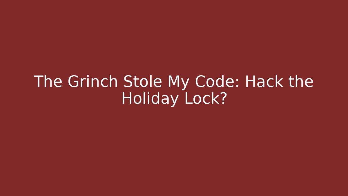 The Grinch Stole My Code: Hack the Holiday Lock?