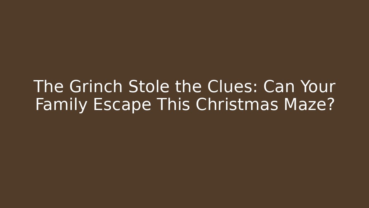 The Grinch Stole the Clues: Can Your Family Escape This Christmas Maze?