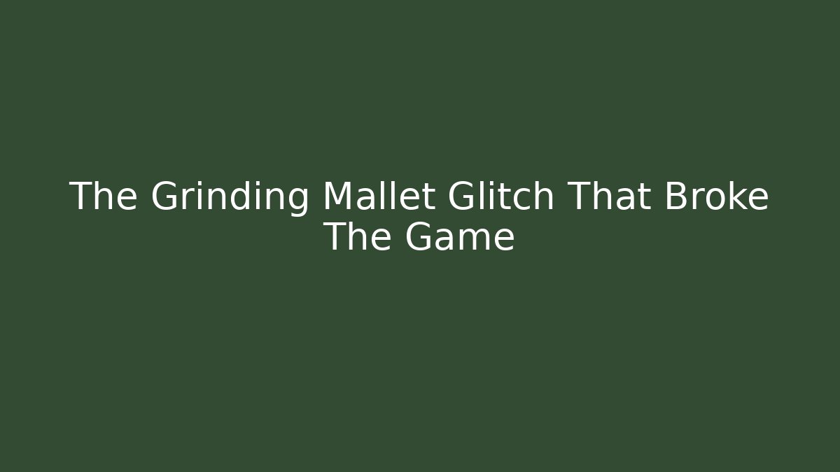 The Grinding Mallet Glitch That Broke The Game