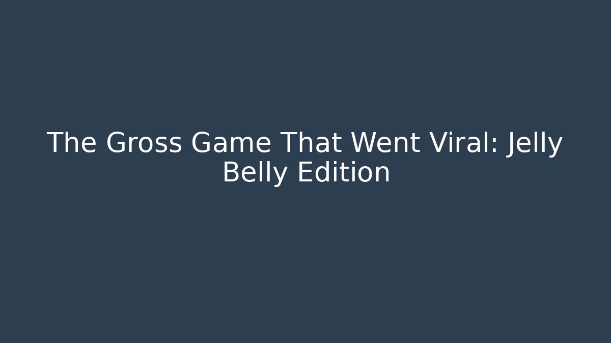 The Gross Game That Went Viral: Jelly Belly Edition