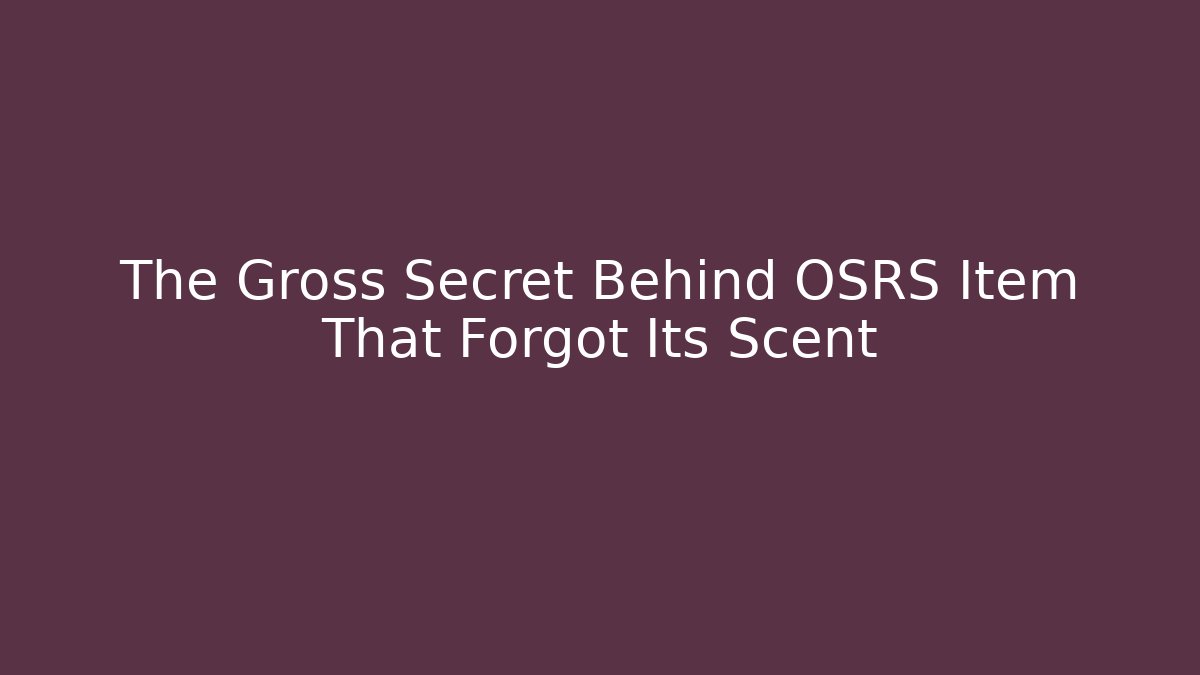 The Gross Secret Behind OSRS Item That Forgot Its Scent