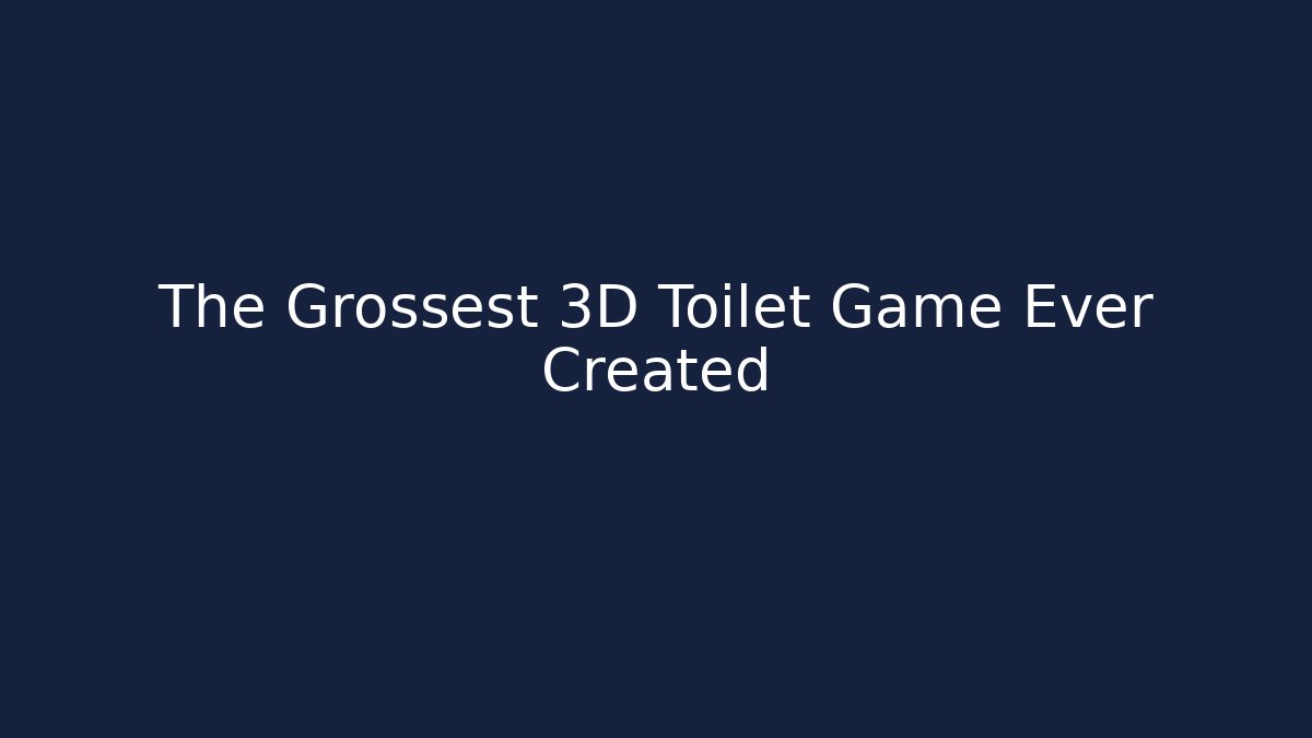 The Grossest 3D Toilet Game Ever Created