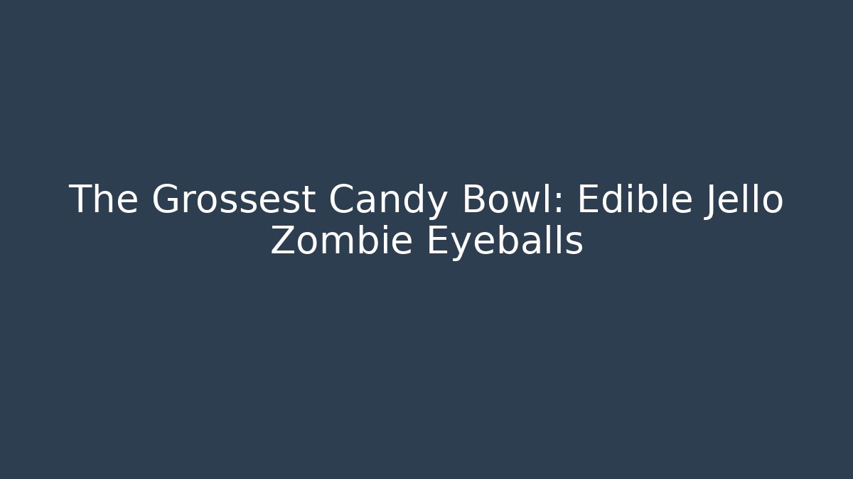 The Grossest Candy Bowl: Edible Jello Zombie Eyeballs