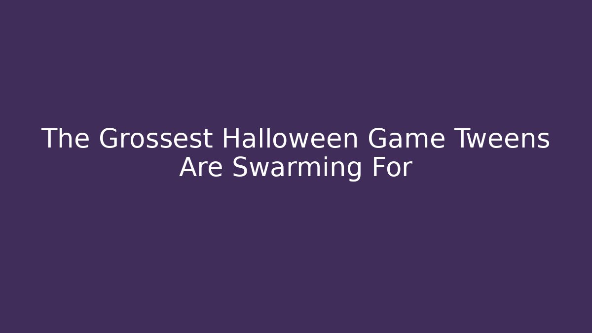 The Grossest Halloween Game Tweens Are Swarming For