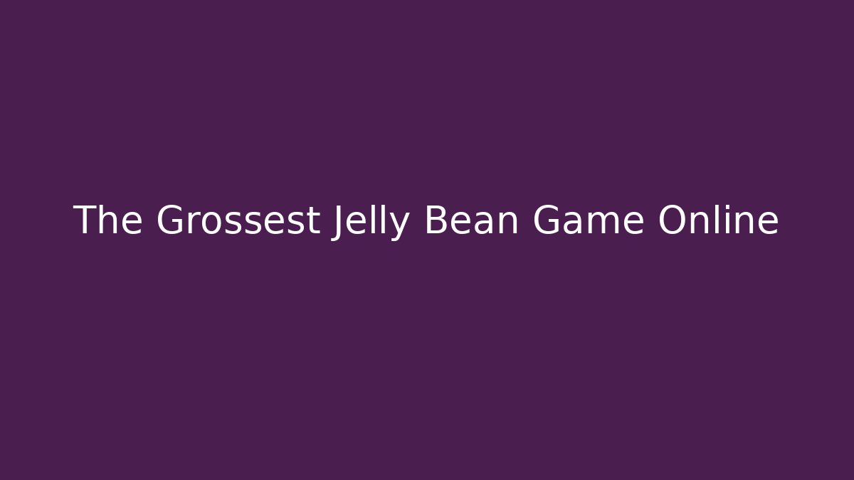 The Grossest Jelly Bean Game Online - Critter Realm
