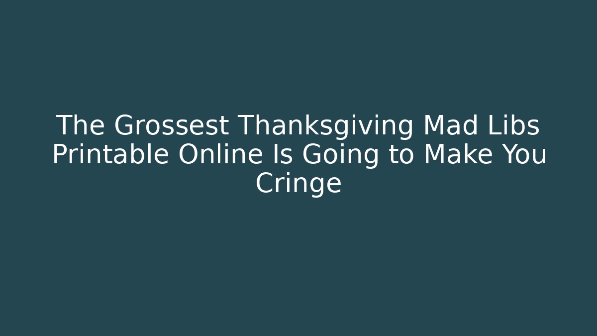 The Grossest Thanksgiving Mad Libs Printable Online Is Going to Make You Cringe