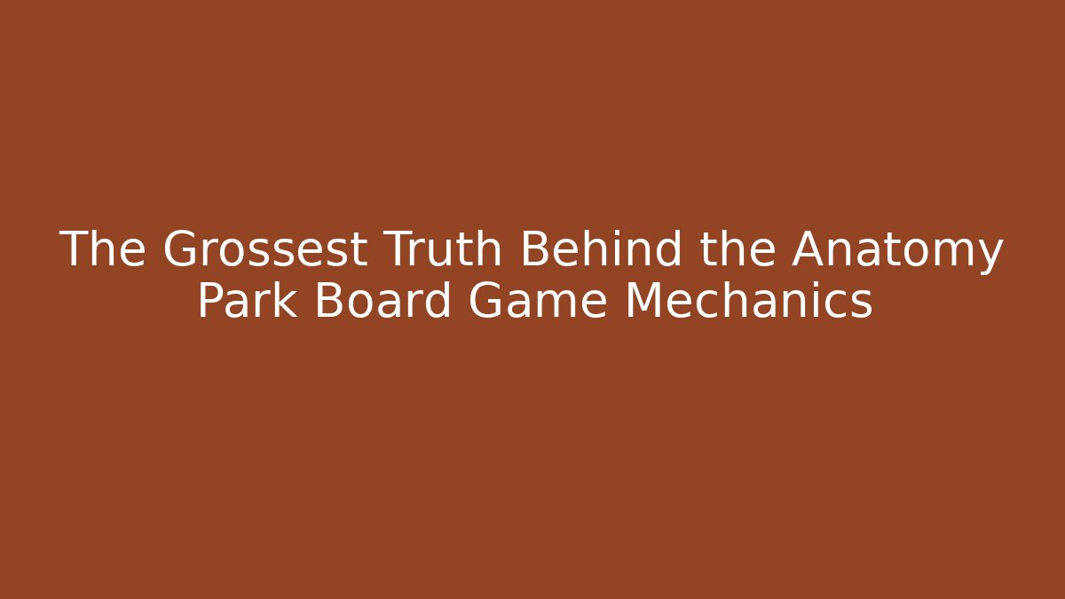 The Grossest Truth Behind the Anatomy Park Board Game Mechanics