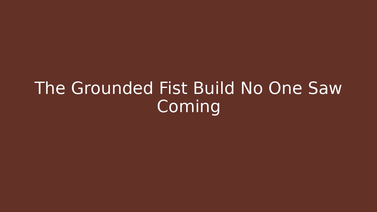 The Grounded Fist Build No One Saw Coming