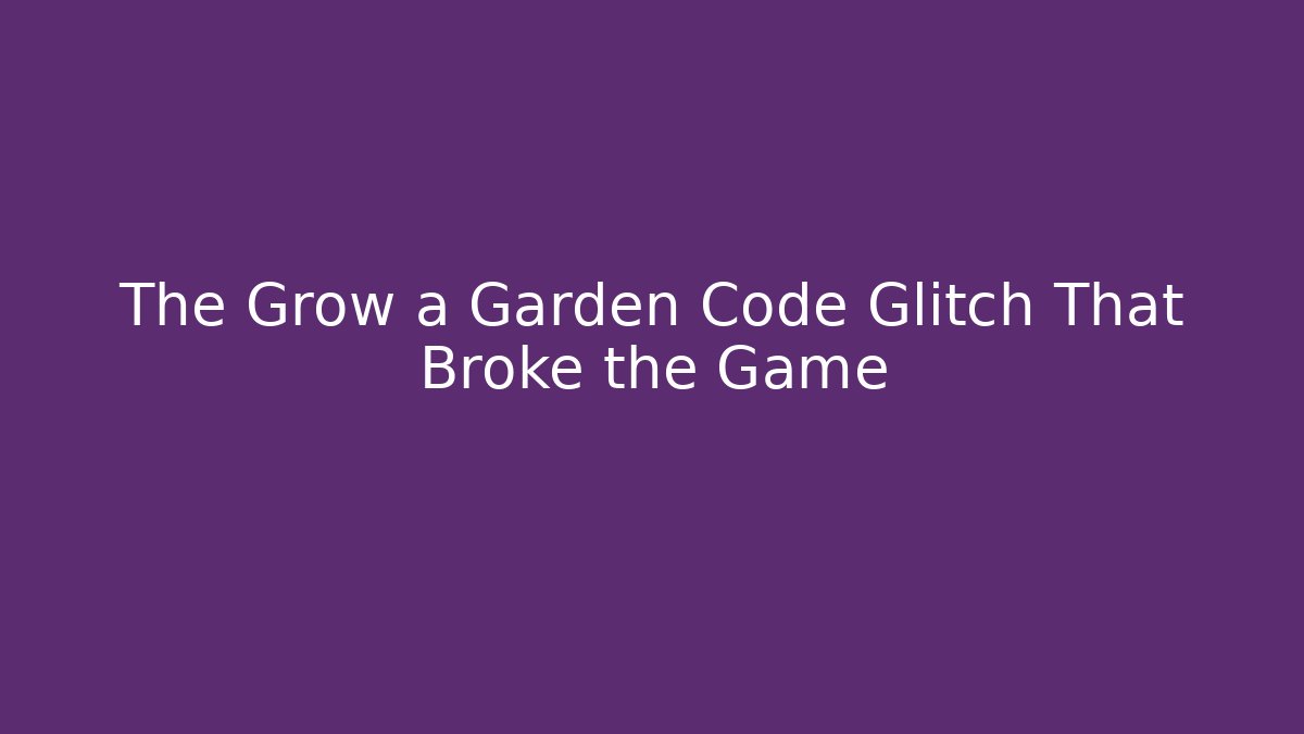 The Grow a Garden Code Glitch That Broke the Game