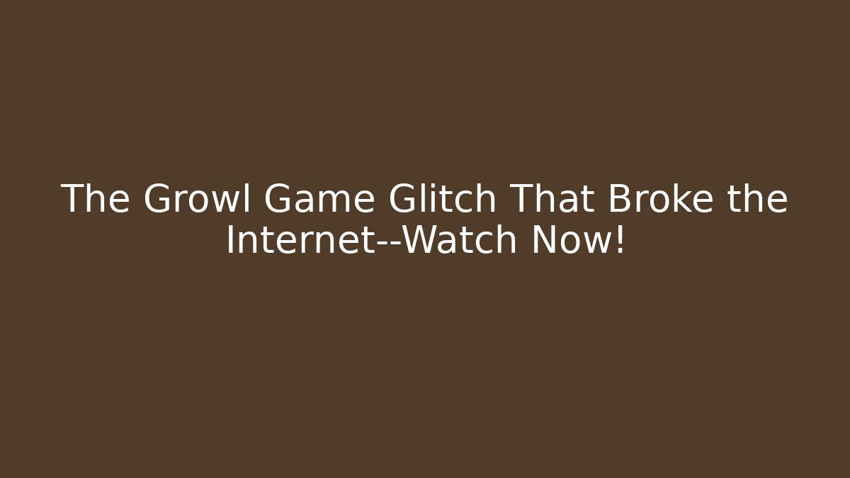 The Growl Game Glitch That Broke the Internet—Watch Now!