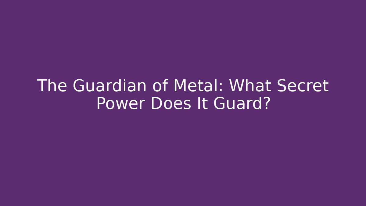 The Guardian of Metal: What Secret Power Does It Guard?